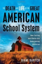 Cover art for The Death and Life of the Great American School System: How Testing and Choice Are Undermining Education