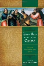 Cover art for Jesus, Keep Me Near the Cross: Experiencing the Passion and Power of Easter