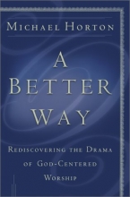 Cover art for A Better Way: Rediscovering the Drama of God-Centered Worship