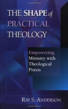 Cover art for The Shape of Practical Theology: Empowering Ministry with Theological Praxis
