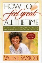 Cover art for How To Feel Great All The Time A Lifelong Plan for Unlimited Energy and Radiant Good Health, Newly Revised & Updated