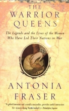 Cover art for The Warrior Queens: The Legends and the Lives of the Women Who Have Led Their Nations in War