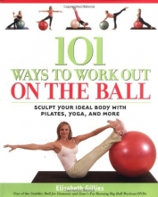 Cover art for 101 Ways to Work Out on the Ball: Sculpt Your Ideal Body with Pilates, Yoga and More