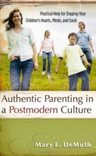 Cover art for Authentic Parenting in a Postmodern Culture: Practical Help for Shaping Your Children's Hearts, Minds, and Souls
