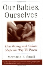 Cover art for Our Babies, Ourselves: How Biology and Culture Shape the Way We Parent