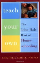 Cover art for Teach Your Own: The John Holt Book Of Homeschooling