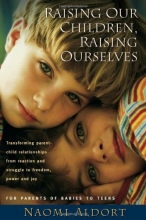 Cover art for Raising Our Children, Raising Ourselves: Transforming parent-child relationships from reaction and struggle to freedom, power and joy