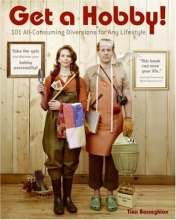 Cover art for Get a Hobby!: 101 All-Consuming Diversions for Any Lifestyle