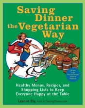 Cover art for Saving Dinner the Vegetarian Way: Healthy Menus, Recipes, and Shopping Lists to Keep Everyone Happy at the Table