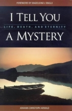 Cover art for I Tell You a Mystery: Life, Death, and Eternity