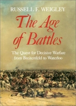 Cover art for The Age of Battles: The Quest for Decisive Warfare from Breitenfeld to Waterloo