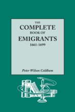 Cover art for Complete Book of Emigrants, 1661-1699. a Comprehensive Listing Compiled from English Public Records of Those Who Took Ship to the Americas for Politic