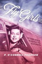 Cover art for Fly Girls: The Daring American Women Pilots Who Helped Win WWII