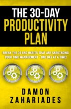 Cover art for The 30-Day Productivity Plan: Break The 30 Bad Habits That Are Sabotaging Your Time Management - One Day At A Time! (The 30-Day Productivity Boost)