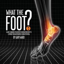 Cover art for What the Foot?: A Game-Changing Philosophy in Human Movement to Eliminate Pain and Maximise Human Potential