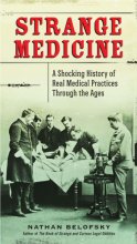 Cover art for Strange Medicine: A Shocking History of Real Medical Practices Through the Ages