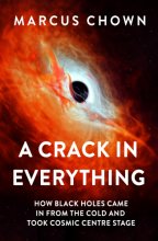 Cover art for A Crack in Everything: How Black Holes Came in from the Cold and Took Cosmic Centre Stage