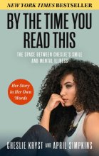 Cover art for By the Time You Read This: The Space between Cheslie's Smile and Mental Illness―Her Story in Her Own Words