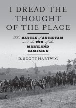 Cover art for I Dread the Thought of the Place: The Battle of Antietam and the End of the Maryland Campaign