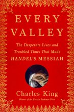 Cover art for Every Valley: The Desperate Lives and Troubled Times That Made Handel's Messiah