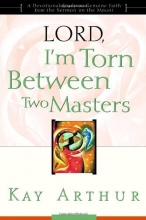 Cover art for Lord, I'm Torn Between Two Masters (A Devotional Study on Genuine Faith from the  Sermon on the Mount)