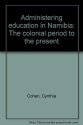 Cover art for Administering education in Namibia: The colonial period to the present