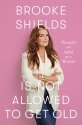 Cover art for Brooke Shields Is Not Allowed to Get Old: Thoughts on Aging as a Woman