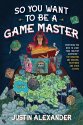 Cover art for So You Want To Be A Game Master: Everything You Need to Start Your Tabletop Adventure for Dungeons and Dragons, Pathfinder, and Other Systems
