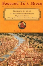 Cover art for Fortune Is a River : Leonardo Da Vinci and Niccolo Machiavelli's Magnificent Dream to Change the Course of Florentine History