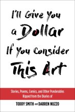 Cover art for I'll Give You a Dollar If You Consider This Art: Stories, Poems, Comics, and Other Ponderables Ripped from the Diaries of Toddy Smith and Darren Nuzzo