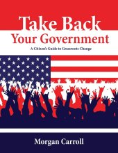 Cover art for Take Back your Government: A Citizen's Guide to Grassroots Change