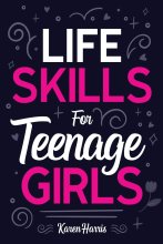 Cover art for Life Skills for Teenage Girls: How to Be Healthy, Avoid Drama, Manage Money, Be Confident, Fix Your Car, Unclog Your Sink, and Other Important Skills Teen Girls Should Know!