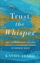 Cover art for Trust the Whisper: How Answering Quiet Callings Inspires Extraordinary Stories of Ordinary Grace