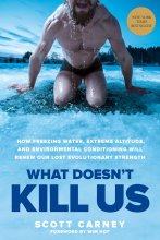 Cover art for What Doesn't Kill Us: How Freezing Water, Extreme Altitude, and Environmental Conditioning Will Renew Our Lost Evolutionary Strength