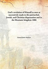 Cover art for God's revelation of Himself to menas successively made in the patriarchal, Jewish, and Christian dispensation and in the Messianic kingdom