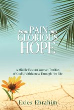 Cover art for From Pain Into Glorious Hope: A Middle Eastern Woman Testifies of God's Faithfulness Through Her Life