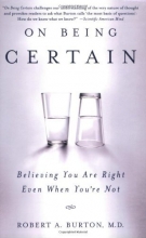 Cover art for On Being Certain: Believing You Are Right Even When You're Not