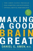Cover art for Making a Good Brain Great: The Amen Clinic Program for Achieving and Sustaining Optimal Mental Performance