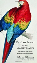 Cover art for The Last Flight of the Scarlet Macaw: One Woman's Fight to Save the World's Most Beautiful Bird