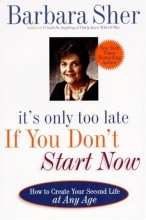 Cover art for It's Only Too Late If You Don't Start Now: HOW TO CREATE YOUR SECOND LIFE AT ANY AGE