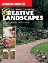 Cover art for The Complete Guide to Creative Landscapes : Designing, Building, and Decorating Your Outdoor Home (Black & Decker Home Improvement Library)