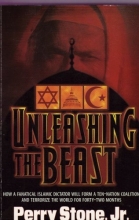 Cover art for Unleashing the beast: How a fanatical islamic dictator will form a ten-nation coalition and terrorize the world for forty-two months