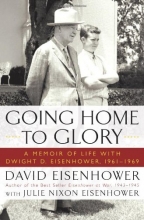 Cover art for Going Home To Glory: A Memoir of Life with Dwight D. Eisenhower, 1961-1969