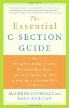 Cover art for The Essential C-Section Guide: Pain Control, Healing at Home, Getting Your Body Back, and Everything Else You Need to Know About a Cesarean Birth