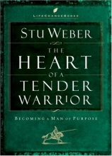 Cover art for The Heart of a Tender Warrior: Becoming a Man of Purpose (Life Change Books)