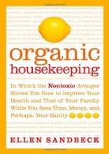 Cover art for Organic Housekeeping: In Which the Non-Toxic Avenger Shows You How to Improve Your Health and That of Your Family, While You Save Time, Money, and, Perhaps, Your Sanity