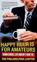 Cover art for Happy Hour Is for Amateurs: Work Sucks. Life Doesn't Have To.