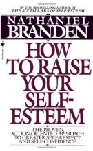Cover art for How to Raise Your Self-Esteem: The Proven Action-Oriented Approach to Greater Self-Respect and Self-Confidence