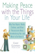 Cover art for Making Peace with the Things in Your Life: Why Your Papers, Books, Clothes, and Other Possessions Keep Overwhelming You and What to Do About It