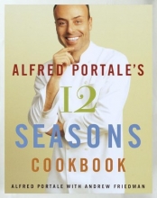 Cover art for Alfred Portale's Twelve Seasons Cookbook: A Month-by-Month Guide to the Best There is to Eat